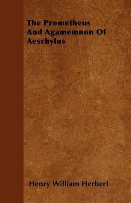 The Prometheus And Agamemnon Of Aeschylus