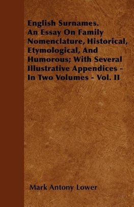 English Surnames. An Essay On Family Nomenclature, Historical, Etymological, And Humorous; With Several Illustrative Appendices - In Two Volumes - Vol. II