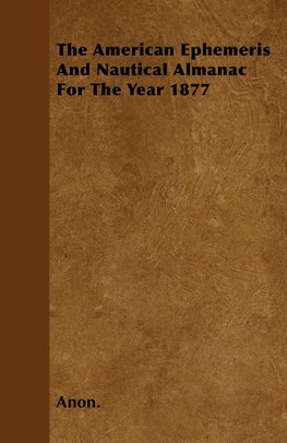 The American Ephemeris And Nautical Almanac For The Year 1877