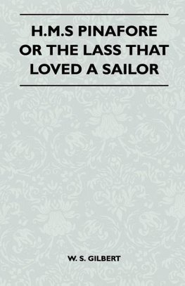 Gilbert, W: H.M.S Pinafore or the Lass That Loved a Sailor