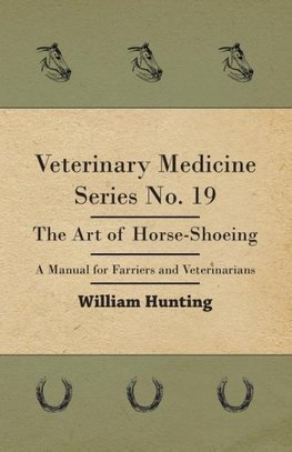 Veterinary Medicine Series No. 19 - The Art Of Horse-Shoeing - A Manual For Farriers And Veterinarians