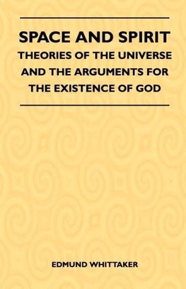 Space And Spirit - Theories Of The Universe And The Arguments For The Existence Of God