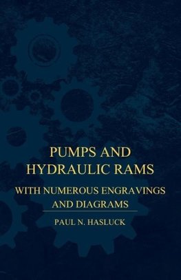 Pumps And Hydraulic Rams - With Numerous Engravings And Diagrams