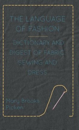 The Language of Fashion - Dictionary and Digest of Fabric, Sewing and Dress