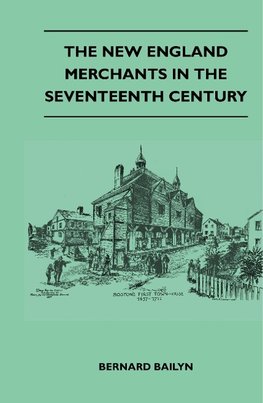 The New England Merchants In The Seventeenth Century