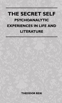 The Secret Self - Psychoanalytic Experiences In Life And Literature