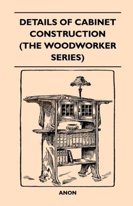 Details Of Cabinet Construction (The Woodworker Series)