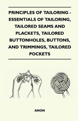 Principles Of Tailoring - Essentials Of Tailoring, Tailored Seams And Plackets, Tailored Buttonholes, Buttons, And Trimmings, Tailored Pockets