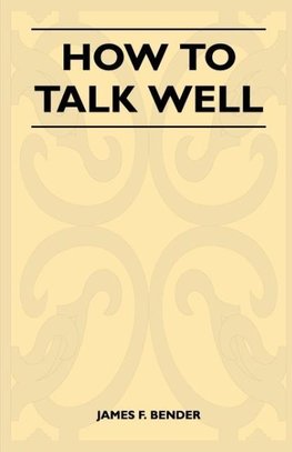 Bender, J: How to Talk Well