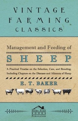 Management and Feeding of Sheep - A Practical Treatise on the Selection, Care, And Breeding, Including Chapters on the Diseases and Ailments of Sheep