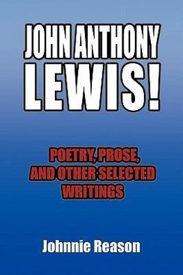 John Anthony Lewis! Poetry, Prose, and Other Selected Writings