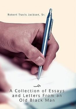 A Collection Of Essays And Letters From An Old Black Man