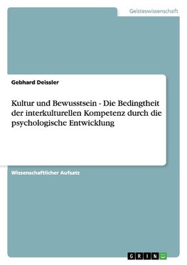 Kultur und Bewusstsein - Die Bedingtheit der interkulturellen Kompetenz durch die psychologische Entwicklung