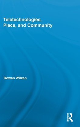 Wilken, R: Teletechnologies, Place, and Community