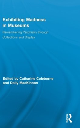 Coleborne, C: Exhibiting Madness in Museums