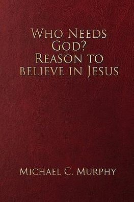 Who Needs God? Reason to believe in Jesus