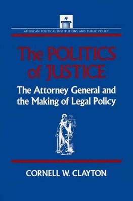 Clayton, C: The Politics of Justice: Attorney General and th