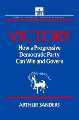 Sanders, A: Victory: How a Progressive Democratic Party Can