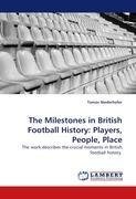 The Milestones in British Football History: Players, People, Place