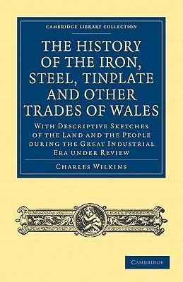 The History of the Iron, Steel, Tinplate and Other Trades of Wales