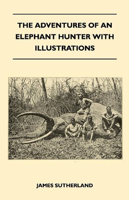 Sutherland, J: Adventures Of An Elephant Hunter With Illustr