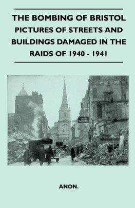 The Bombing Of Bristol - Pictures of Streets And Buildings Damaged In The Raids of 1940 - 1941