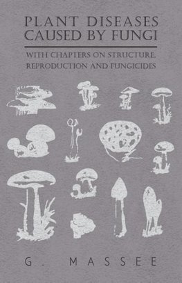 Plant Diseases Caused by Fungi - With Chapters on Structure, Reproduction and Fungicides