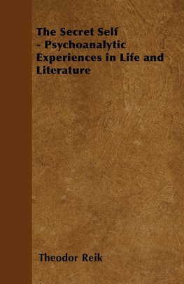 The Secret Self - Psychoanalytic Experiences in Life and Literature