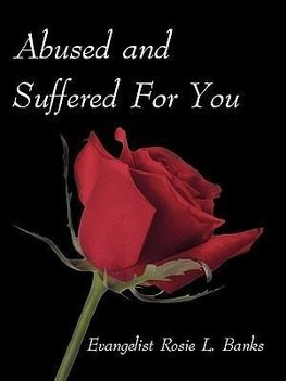 Abused and Suffered for You