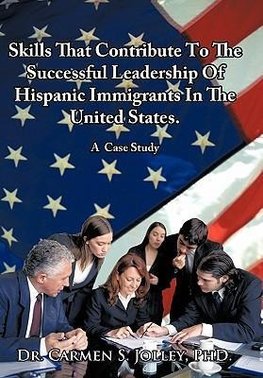 Skills That Contribute To The Successful Leadership Of Hispanic Immigrants In The United States