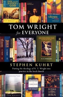 Tom Wright for Everyone - Putting the Theology of N. T. Wright Into Practice in the Local Church