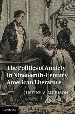 Murison, J: Politics of Anxiety in Nineteenth-Century Americ