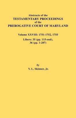 Abstracts of the Testamentary Proceedings of the Prerogative Court of Maryland. Volume XXVIII, 1751-1752, 1755. Libers