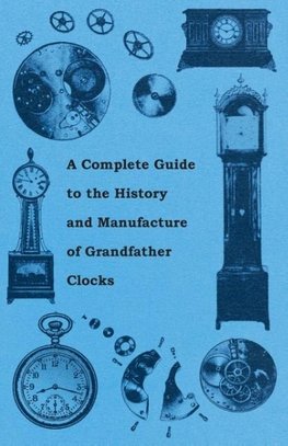 A Complete Guide to the History and Manufacture of Grandfather Clocks