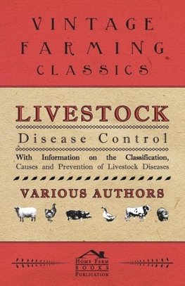 Livestock Disease Control - With Information on the Classification, Causes and Prevention of Livestock Diseases