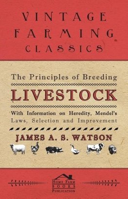 The Principles of Breeding Livestock - With Information on Heredity, Mendel's Laws, Selection and Improvement