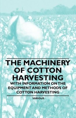 The Machinery of Cotton Harvesting - With Information on the Equipment and Methods of Cotton Harvesting