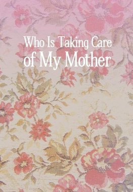 Who Is Taking Care of My Mother