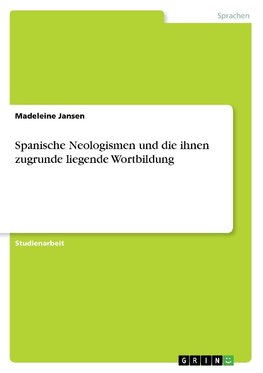 Spanische Neologismen und die ihnen zugrunde liegende Wortbildung