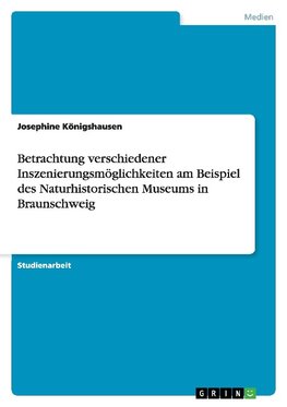 Betrachtung verschiedener Inszenierungsmöglichkeiten am Beispiel des Naturhistorischen Museums in Braunschweig