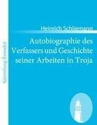 Autobiographie des Verfassers und Geschichte seiner Arbeiten in Troja