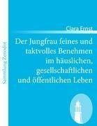 Der Jungfrau feines und taktvolles Benehmen im häuslichen, gesellschaftlichen und öffentlichen Leben