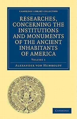 Researches, Concerning the Institutions and Monuments of the Ancient Inhabitants of America, with Descriptions and Views of Some of the Most Striking