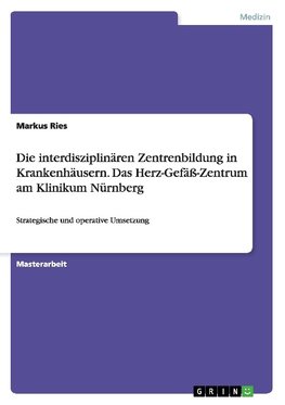 Die interdisziplinären Zentrenbildung in Krankenhäusern. Das Herz-Gefäß-Zentrum am Klinikum Nürnberg