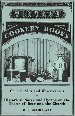 Church Ales and Observances - Historical Notes and Hymns on the Theme of Beer and the Church