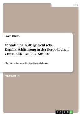 Vermittlung. Außergerichtliche Konfliktschlichtung in der Europäischen Union, Albanien und Kosovo