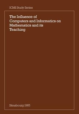 The Influence of Computers and Informatics on Mathematics and Its Teaching