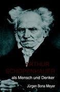 Arthur Schopenhauer als Mensch und Denker