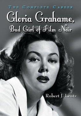 Lentz, R:  Gloria Grahame, Bad Girl of Film Noir