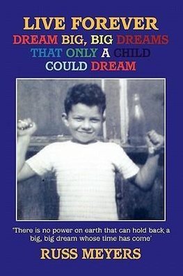 LIVE FOREVER DREAM BIG, BIG DREAMS THAT ONLY A CHILD COULD DREAM